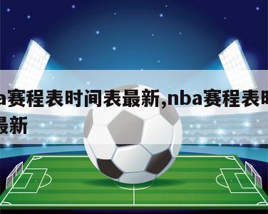 nba赛程表时间表最新,nba赛程表时间表最新