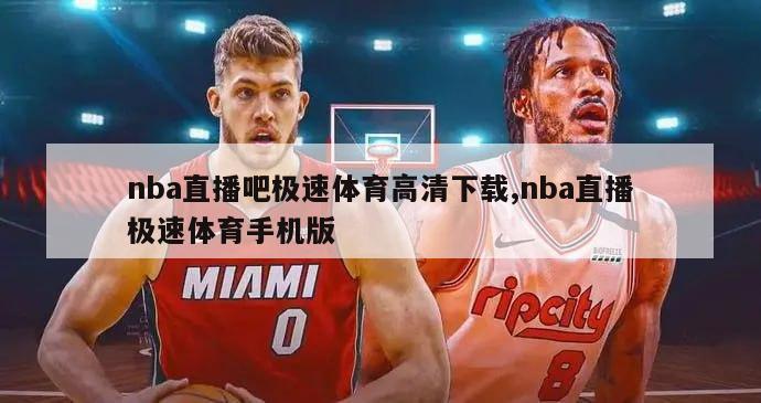 nba直播吧极速体育高清下载,nba直播极速体育手机版