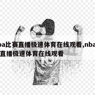 nba比赛直播极速体育在线观看,nba比赛直播极速体育在线观看