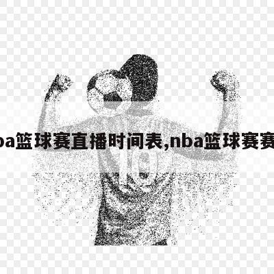 nba篮球赛直播时间表,nba篮球赛赛程