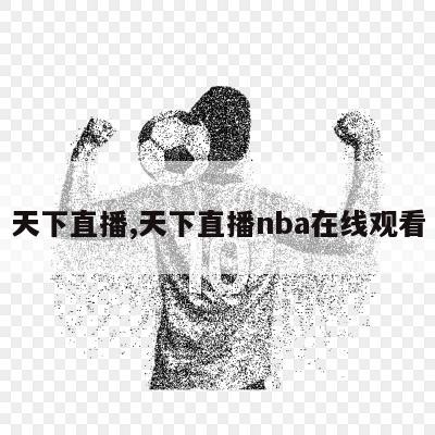 天下直播,天下直播nba在线观看