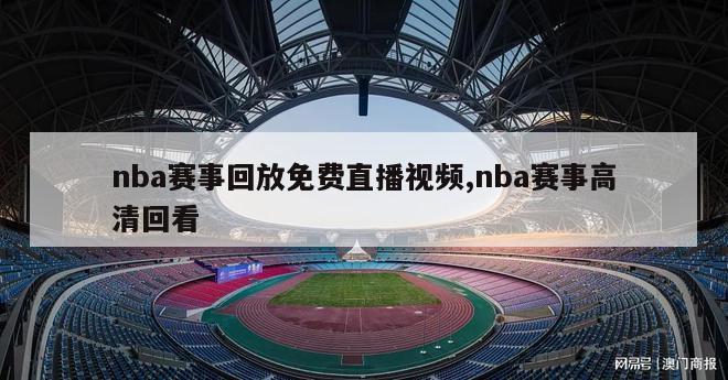 nba赛事回放免费直播视频,nba赛事高清回看