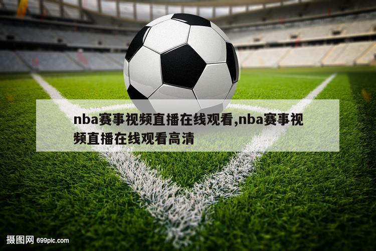 nba赛事视频直播在线观看,nba赛事视频直播在线观看高清