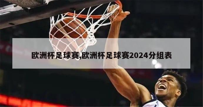 欧洲杯足球赛,欧洲杯足球赛2024分组表