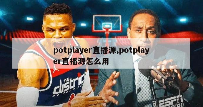 potplayer直播源,potplayer直播源怎么用