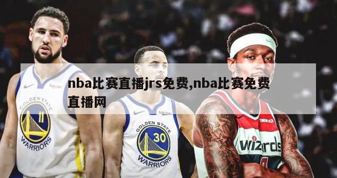 nba比赛直播jrs免费,nba比赛免费直播网