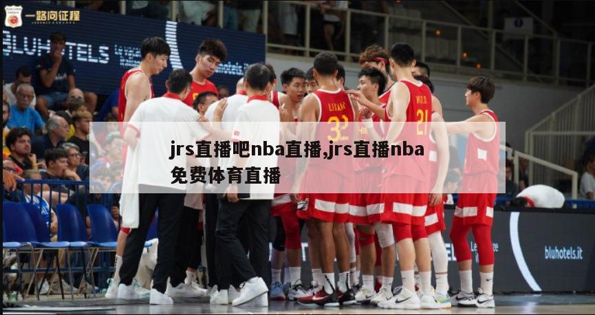 jrs直播吧nba直播,jrs直播nba免费体育直播