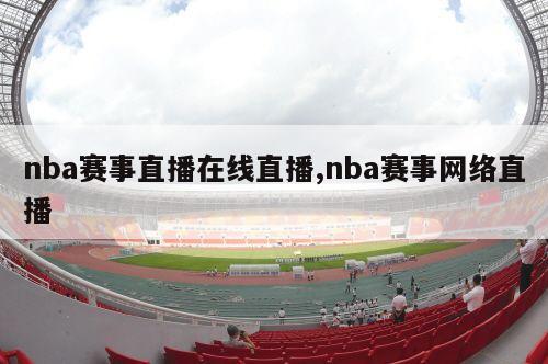 nba赛事直播在线直播,nba赛事网络直播