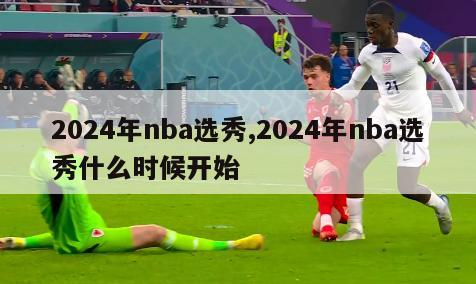 2024年nba选秀,2024年nba选秀什么时候开始