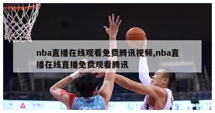 nba直播在线观看免费腾讯视频,nba直播在线直播免费观看腾讯